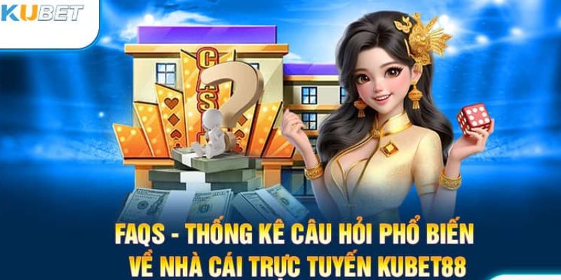 Một số câu hỏi thường gặp về KUBET88 