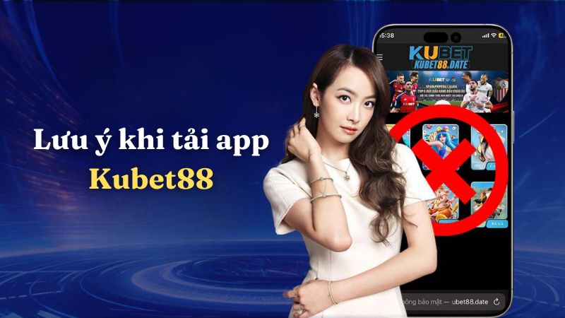 Lưu ý một vài điểm để tải app Kubet88 thành công ngay lần đầu