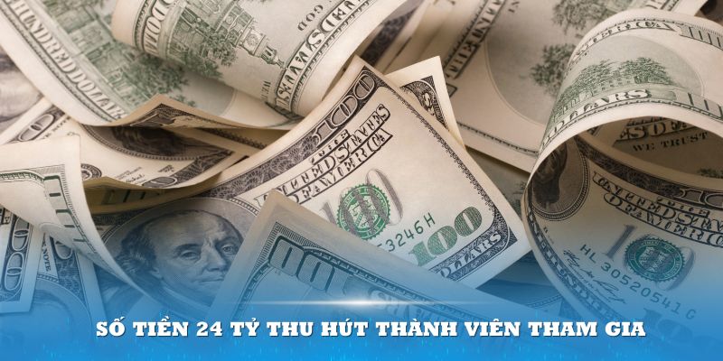 Số tiền 24 tỷ từ trận đấu tạo nên làn sóng lớn thu hút thành viên tham gia